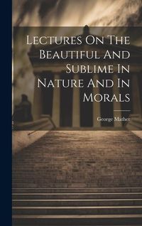 Produktbild: Lectures On The Beautiful And Sublime In Nature And In Morals