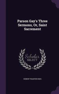Produktbild: Parson Gay's Three Sermons, Or, Saint Sacrement