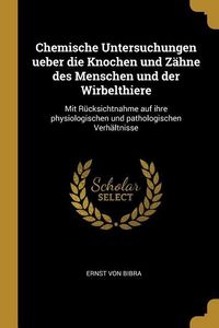 Produktbild: Chemische Untersuchungen Ueber Die Knochen Und Z&auml;hne Des Menschen Und Der Wirbelthiere: Mit R&uuml;cksichtnahme Auf Ihre Physiologischen Und Pathologischen
