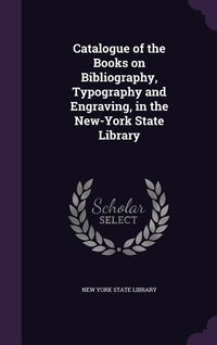 Produktbild: Catalogue of the Books on Bibliography, Typography and Engraving, in the New-York State Library