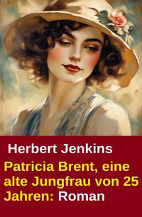 Produktbild: Patricia Brent, eine alte Jungfrau von 25 Jahren: Roman