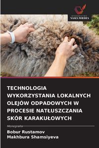 Produktbild: Technologia Wykorzystania Lokalnych Olej&oacute;w Odpadowych W Procesie Nat&iquest;uszczania Sk&oacute;r Karaku&iquest;owych