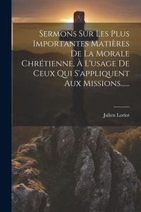 Produktbild: Sermons Sur Les Plus Importantes Mati&egrave;res De La Morale Chr&eacute;tienne, &Agrave; L'usage De Ceux Qui S'appliquent Aux Missions......