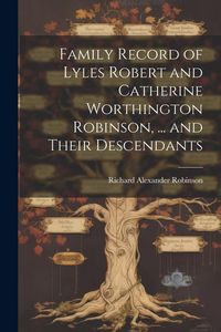 Produktbild: Family Record of Lyles Robert and Catherine Worthington Robinson, ... and Their Descendants