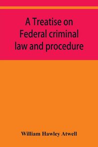 Produktbild: A treatise on Federal criminal law and procedure