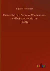 Produktbild: Henrie the Fift, Prince of Wales, sonne and heire to Henrie thefourth.