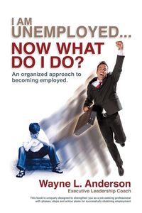 Produktbild: I Am Unemployed ... Now What Do I Do?