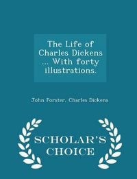 Produktbild: The Life of Charles Dickens ... with Forty Illustrations. - Scholar's Choice Edition