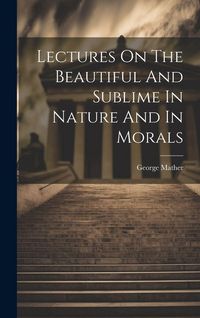 Produktbild: Lectures On The Beautiful And Sublime In Nature And In Morals
