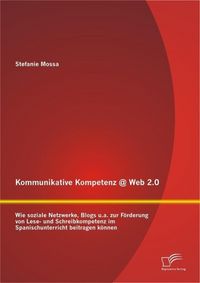 Produktbild: Kommunikative Kompetenz @ Web 2.0: Wie soziale Netzwerke, Blogs u.a. zur F&ouml;rderung von Lese- und Schreibkompetenz im Spanischunterricht beitragen k&ouml;nn