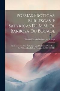 Produktbild: Poesias eroticas, burlescas, e satyricas de M.M. de Barbosa du Bocage: N&atilde;o comprehendidas na edi&ccedil;&atilde;o que das obras d'este poeta se publicou em Lisboa,