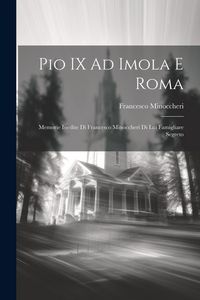 Produktbild: Pio IX Ad Imola E Roma: Memorie Inedite Di Francesco Minoccheri Di Lui Famigliare Segreto