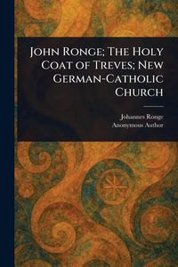 Produktbild: John Ronge; The Holy Coat of Treves; New German-Catholic Church