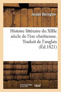 Produktbild: Histoire Litt&eacute;raire Du Xiiie Si&egrave;cle de l'&Egrave;re Chr&eacute;tienne. Traduit de l'Anglais
