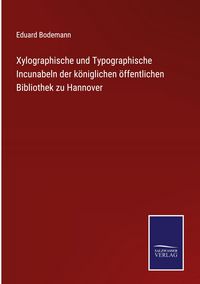 Produktbild: Xylographische und Typographische Incunabeln der k&ouml;niglichen &ouml;ffentlichen Bibliothek zu Hannover