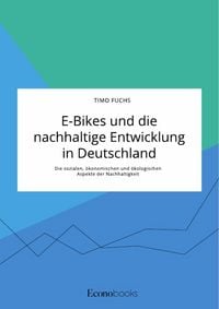 Produktbild: E-Bikes und die nachhaltige Entwicklung in Deutschland. Die sozialen, &ouml;konomischen und &ouml;kologischen Aspekte der Nachhaltigkeit