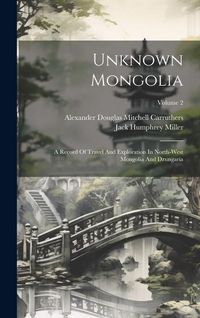 Produktbild: Unknown Mongolia: A Record Of Travel And Exploration In North-west Mongolia And Dzungaria; Volume 2