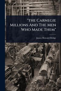 Produktbild: "the Carnegie Millions And The Men Who Made Them"