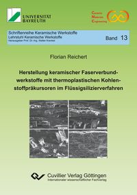 Produktbild: Herstellung keramischer Faserverbundwerkstoffe mit thermoplastischen Kohlenstoffpr&auml;kursoren im Fl&uuml;ssigsilizierverfahren (Band 13)