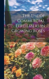 Produktbild: The Use of Commercial Fertilizers in Growing Roses