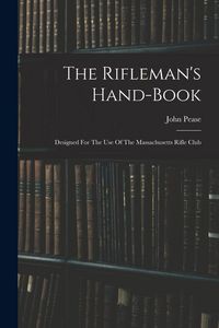 Produktbild: The Rifleman's Hand-book: Designed For The Use Of The Massachusetts Rifle Club