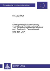 Die Eigenkapitalausstattung von Versicherungsunternehmen und Banken in Deutschland und den USA Sebastian Pfaff