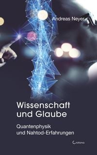 Produktbild: Wissenschaft und Glaube: Quantenphysik und Nahtod-Erfahrungen