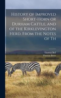 Produktbild: History of Improved Short-horn or Durham Cattle, and of the Kirklevington Herd, From the Notes of Th