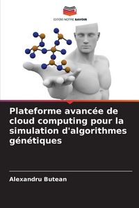 Produktbild: Plateforme avanc&eacute;e de cloud computing pour la simulation d'algorithmes g&eacute;n&eacute;tiques