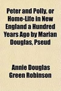 Produktbild: Peter and Polly, or Home-Life in New England a Hundred Years Ago by Marian Douglas, Pseud