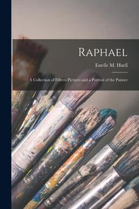 Produktbild: Raphael: a Collection of Fifteen Pictures and a Portrait of the Painter