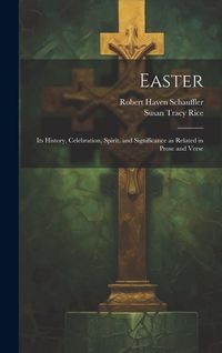 Produktbild: Easter: Its History, Celebration, Spirit, and Significance as Related in Prose and Verse