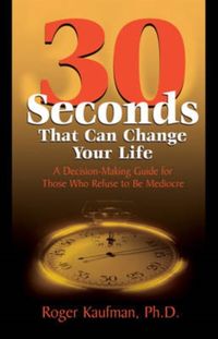 Produktbild: Thirty Seconds That Can Change Your Life: A Decision-Making Guide for Those Who Refuse to Be Mediocre