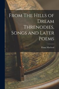 Produktbild: From The Hills of Dream Threnodies, Songs and Later Poems
