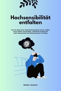 Produktbild: Hochsensibilit&auml;t entfalten: Wie du deine feine Wahrnehmung lieben lernst, sch&uuml;tzt und in St&auml;rke verwandelst - Praktische Impulse f&uuml;r mehr Gelassenheit