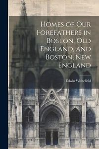 Produktbild: Homes of Our Forefathers in Boston, Old England, and Boston, New England