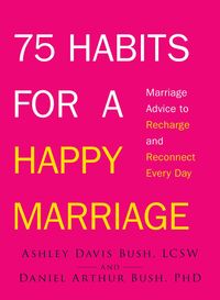 Bild vom Artikel 75 Habits for a Happy Marriage: Marriage Advice to Recharge and Reconnect Every Day vom Autor Ashley Davis Bush