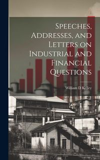 Produktbild: Speeches, Addresses, and Letters on Industrial and Financial Questions