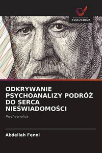 Produktbild: Fenni, A: Odkrywanie Psychoanalizy Podr&oacute;Ż Do Serca Nie&