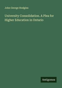 Produktbild: University Consolidation. A Plea for Higher Education in Ontario