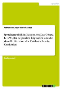 Produktbild: Sprachenpolitik in Katalonien: Das Gesetz 1/1998, llei de pol&iacute;tica ling&uuml;&iacute;stica und die aktuelle Situation des Katalanischen in Katalonien