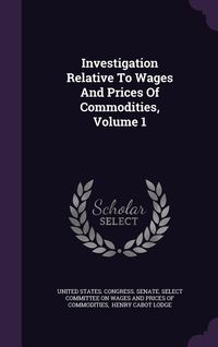 Produktbild: Investigation Relative to Wages and Prices of Commodities, Volume 1
