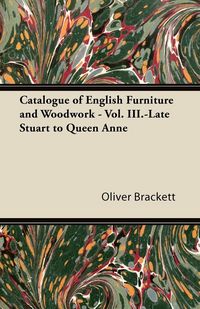 Produktbild: Catalogue of English Furniture and Woodwork - Vol. III.-Late Stuart to Queen Anne