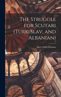 Produktbild: The Struggle for Scutari (Turk, Slav, and Albanian)
