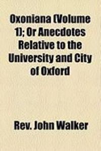 Produktbild: Oxoniana (Volume 1); Or Anecdotes Relative to the University and City of Oxford