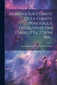 Produktbild: M&eacute;moire Sur L'orbite De La Com&egrave;te P&eacute;riodique D&eacute;couverte Par D'arrest Le 27 Juin 1851...