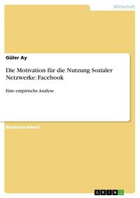Produktbild: Die Motivation f&uuml;r die Nutzung Sozialer Netzwerke: Facebook