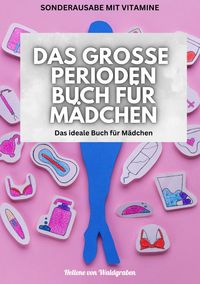 Produktbild: Das gro&szlig;e Perioden Buch f&uuml;r M&auml;dchen: VIELE NEUE INFOS UND GEZIELTES GRUNDWISSEN : Das ideale Buch f&uuml;r M&auml;dchen: &uuml;ber 200 Seiten