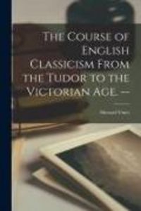Produktbild: The Course of English Classicism From the Tudor to the Victorian Age. --