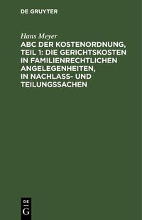 Produktbild: ABC der Kostenordnung, Teil 1: Die Gerichtskosten in familienrechtlichen Angelegenheiten, in Nachla&szlig;- und Teilungssachen